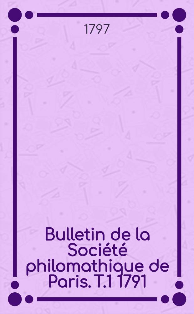 Bulletin de la Soci&eacute;t&eacute; philomathique de Paris. T.1 1791/1796, №8