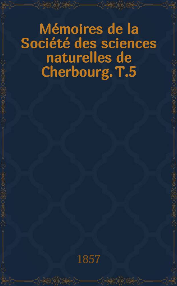 Mémoires de la Société des sciences naturelles de Cherbourg. T.5