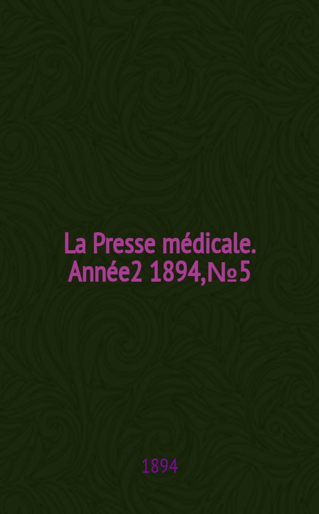 La Presse médicale. Année2 1894, №5
