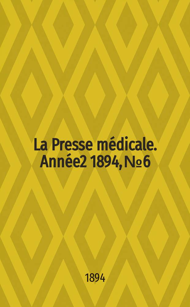 La Presse m&eacute;dicale. Ann&eacute;e2 1894, №6