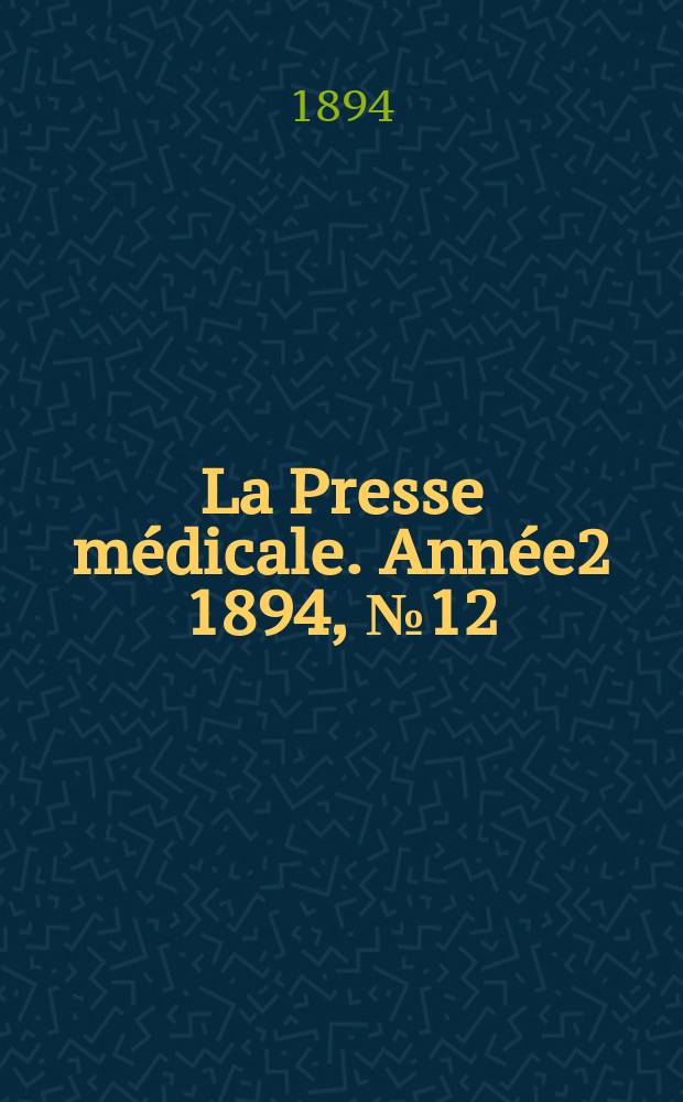 La Presse médicale. Année2 1894, №12