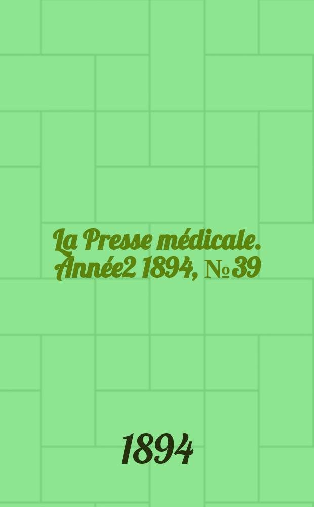 La Presse m&eacute;dicale. Ann&eacute;e2 1894, №39