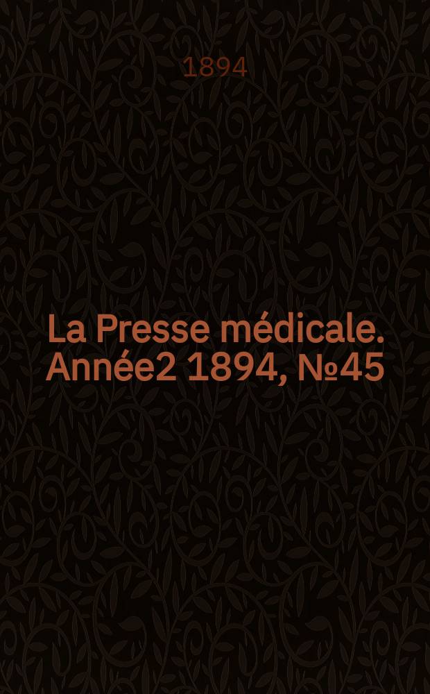 La Presse m&eacute;dicale. Ann&eacute;e2 1894, №45