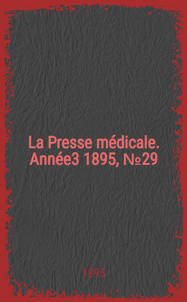 La Presse m&eacute;dicale. Ann&eacute;e3 1895, №29