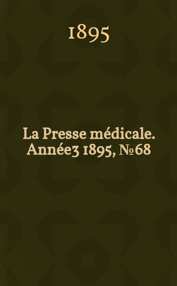 La Presse médicale. Année3 1895, №68