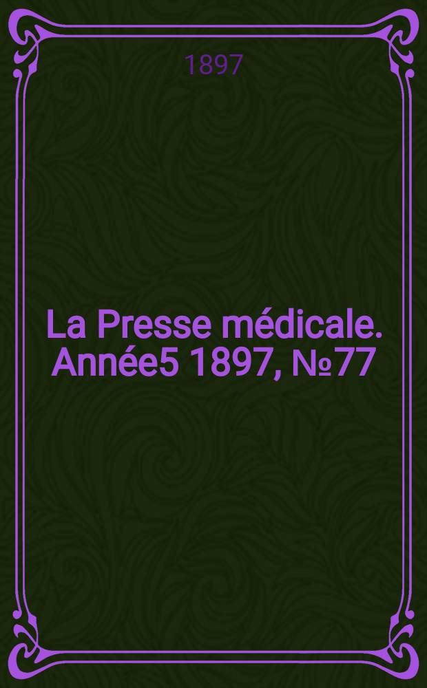 La Presse m&eacute;dicale. Ann&eacute;e5 1897, №77
