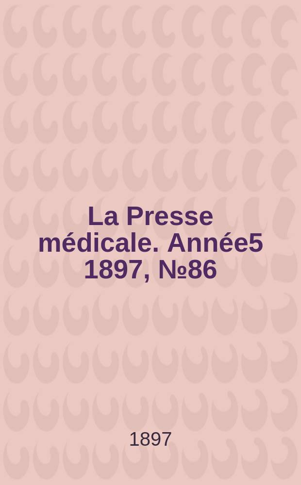 La Presse médicale. Année5 1897, №86