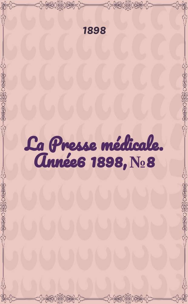 La Presse médicale. Année6 1898, №8