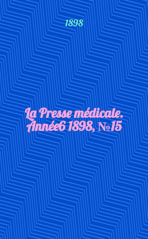 La Presse m&eacute;dicale. Ann&eacute;e6 1898, №15
