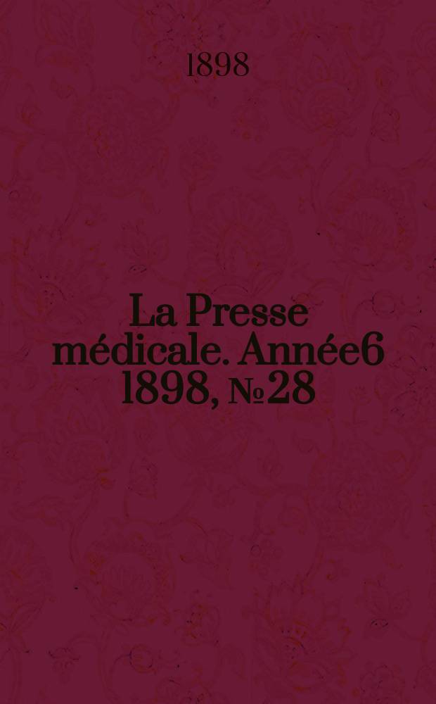 La Presse m&eacute;dicale. Ann&eacute;e6 1898, №28