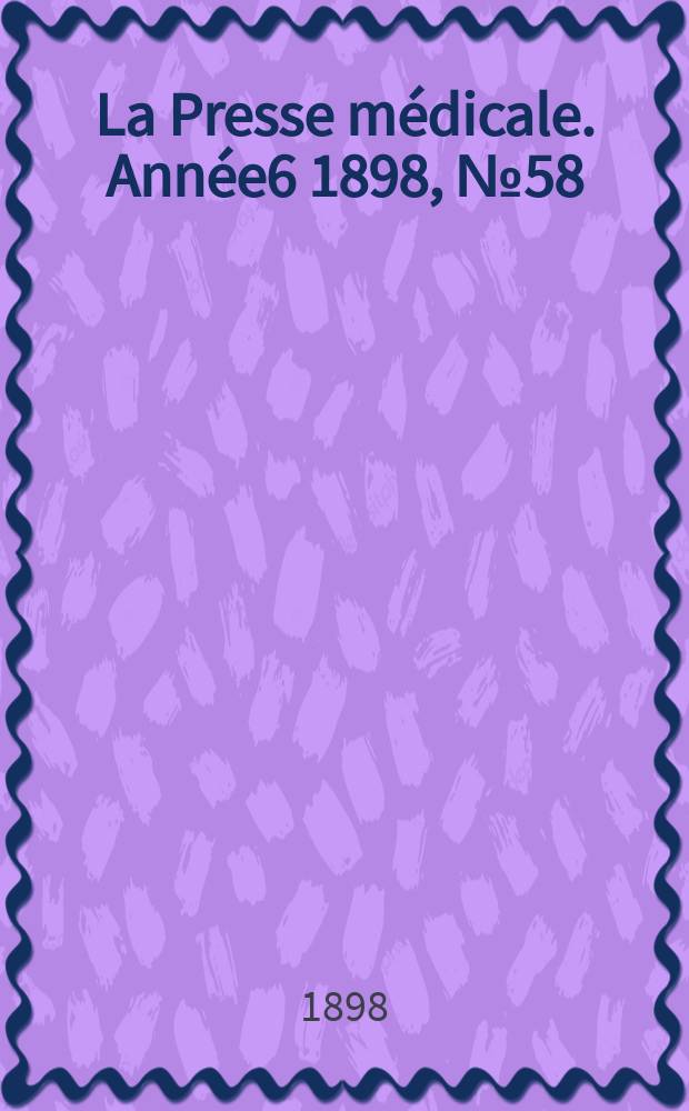La Presse m&eacute;dicale. Ann&eacute;e6 1898, №58