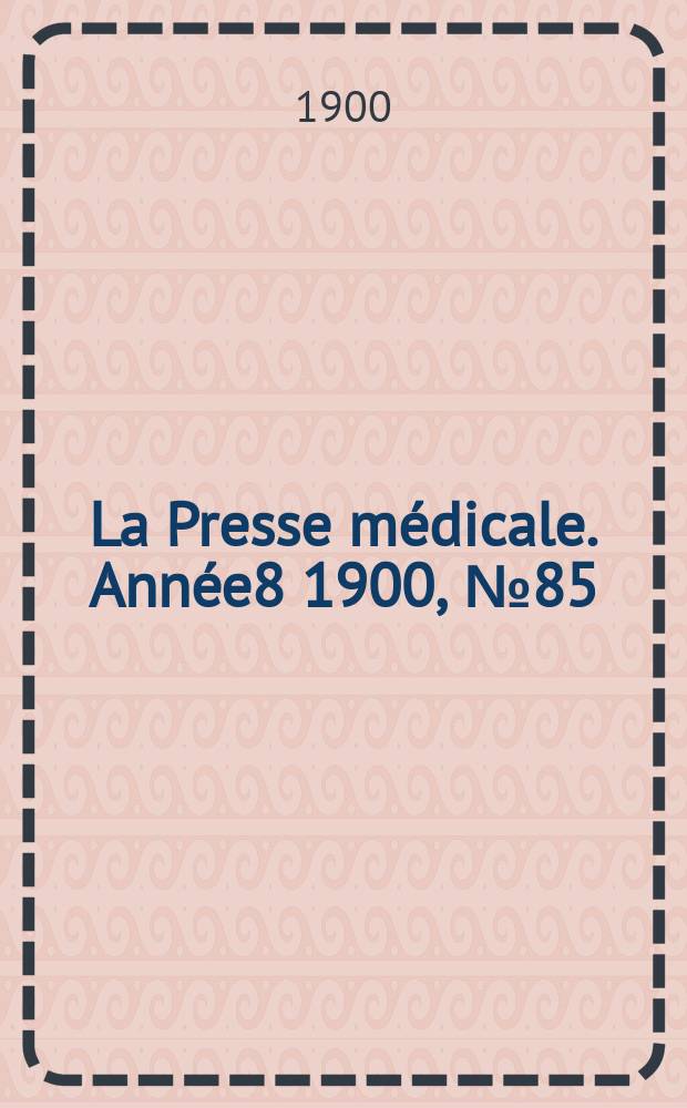 La Presse médicale. Année8 1900, №85