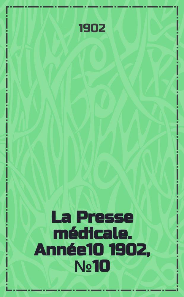 La Presse m&eacute;dicale. Ann&eacute;e10 1902, №10