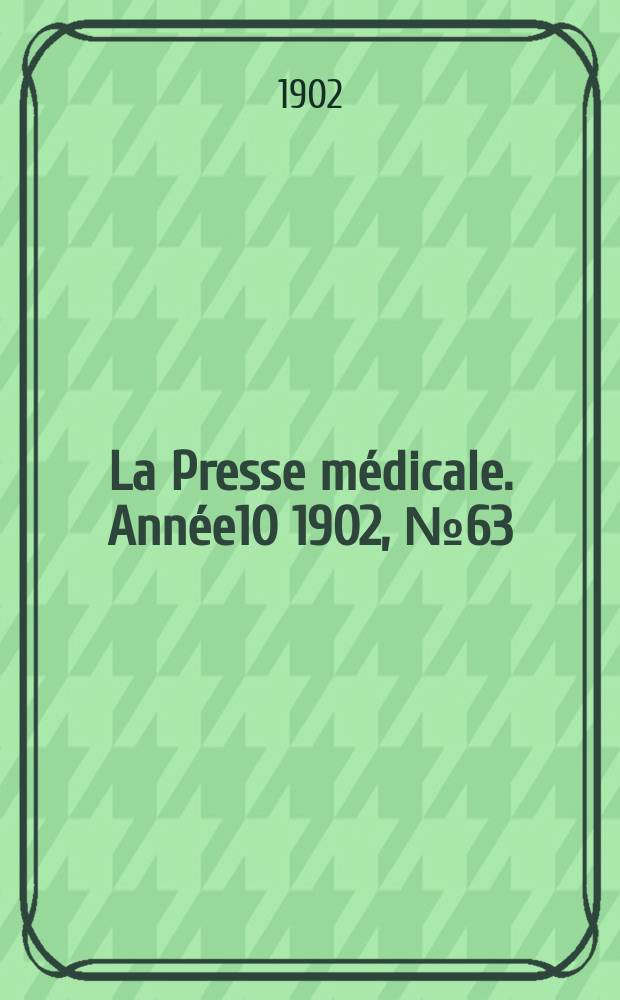La Presse médicale. Année10 1902, №63