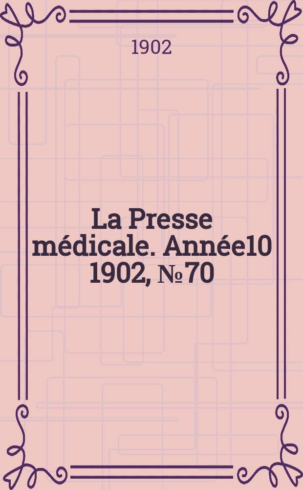 La Presse médicale. Année10 1902, №70