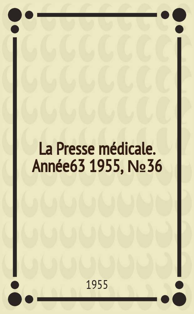La Presse médicale. Année63 1955, №36