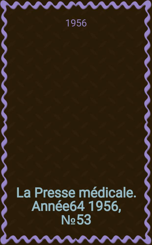 La Presse m&eacute;dicale. Ann&eacute;e64 1956, №53