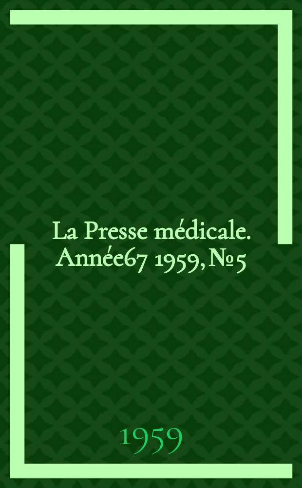 La Presse m&eacute;dicale. Ann&eacute;e67 1959, №5