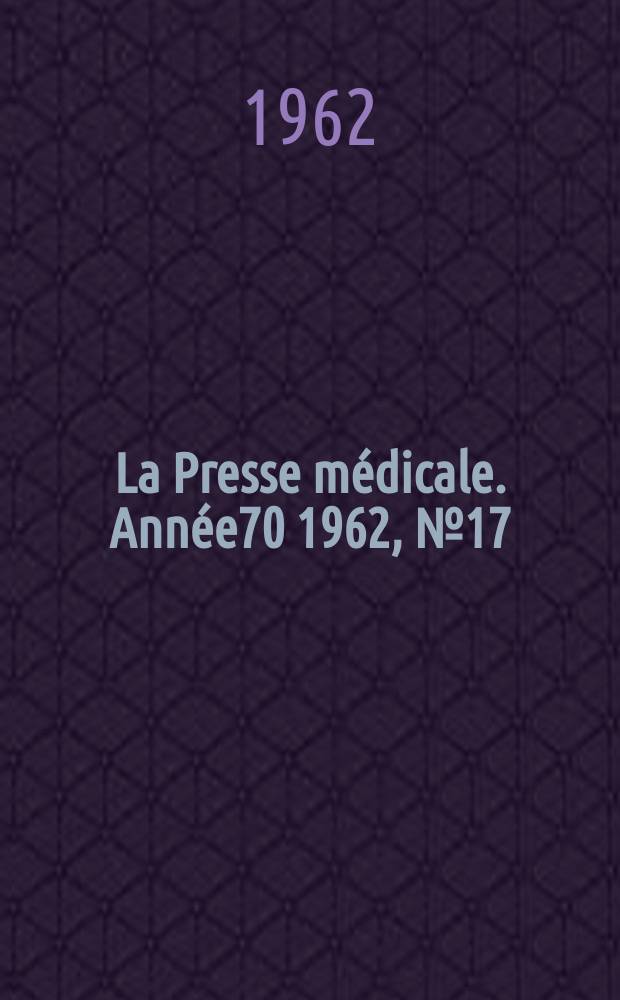La Presse médicale. Année70 1962, №17