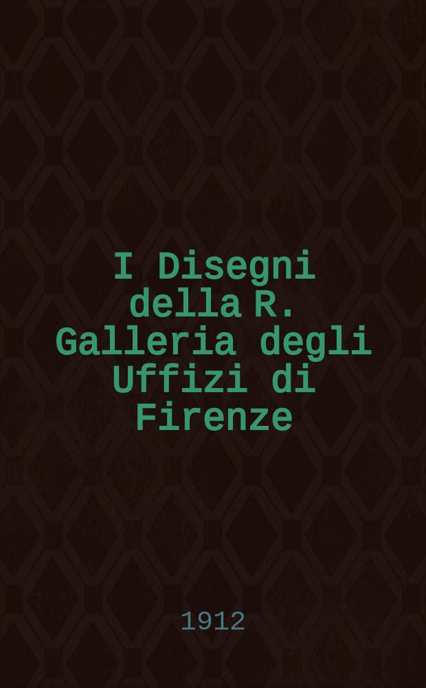 I Disegni della R. Galleria degli Uffizi di Firenze