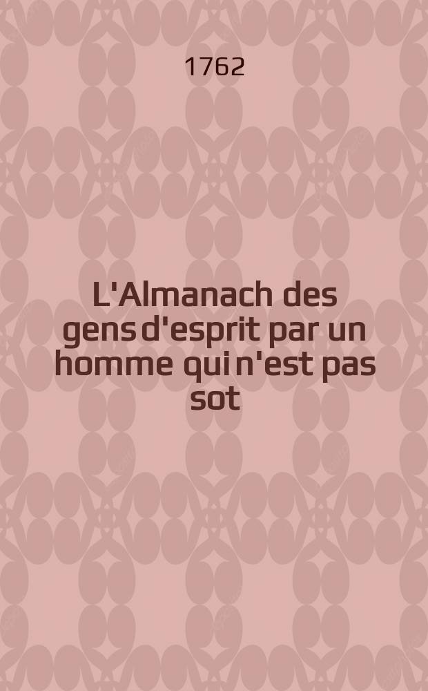 L'Almanach des gens d'esprit par un homme qui n'est pas sot : Calendrier pour l'année ... le reste de la vie, publié par l'auteur du Colporteur