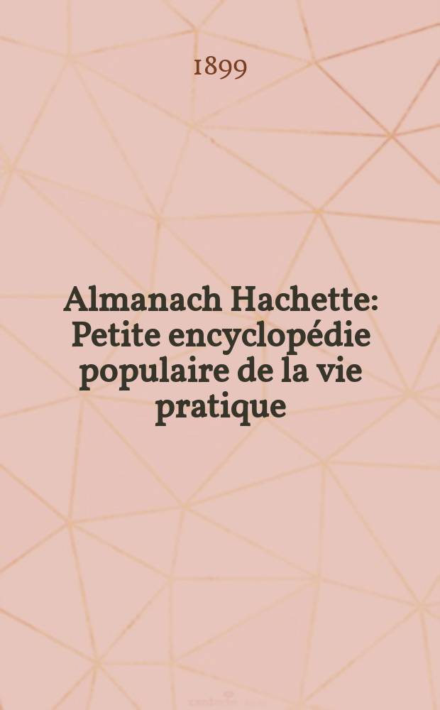 Almanach Hachette : Petite encyclopédie populaire de la vie pratique