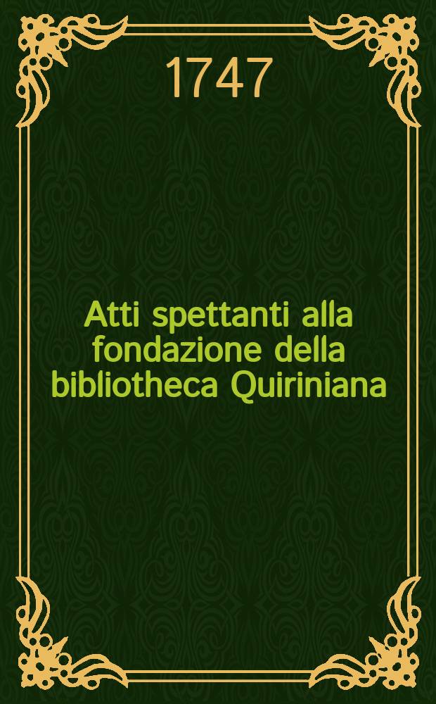 Atti spettanti alla fondazione della bibliotheca Quiriniana