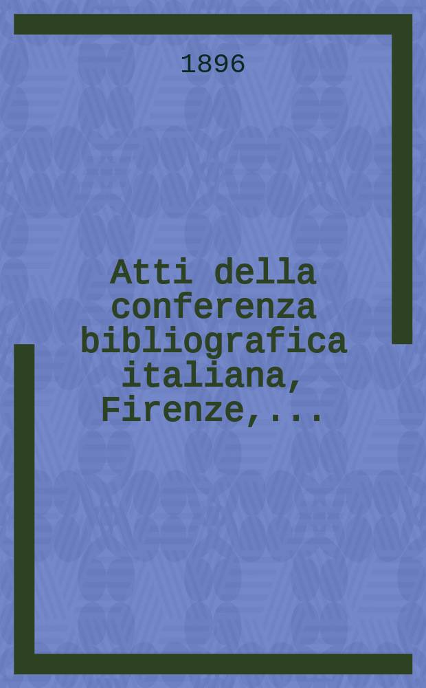 Atti della conferenza bibliografica italiana, Firenze, ...