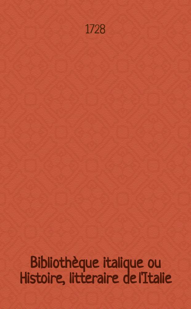 Biblioth&egrave;que italique ou Histoire, litteraire de l'Italie