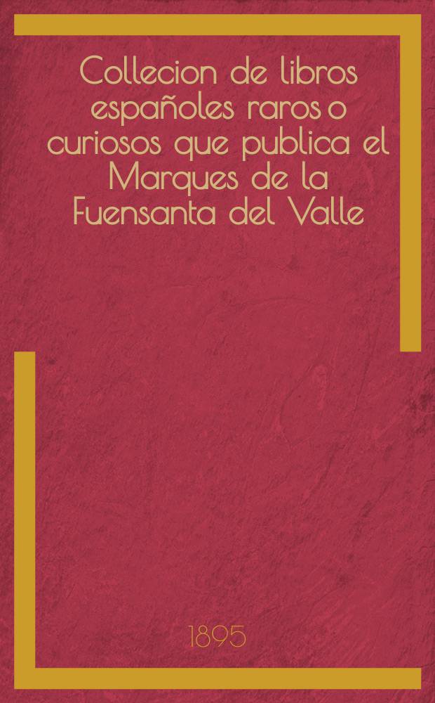 Collecion de libros españoles raros o curiosos que publica el Marques de la Fuensanta del Valle