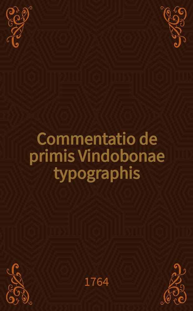 Commentatio de primis Vindobonae typographis