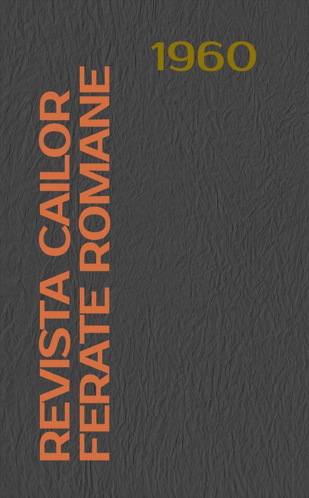 Revista cailor ferate romane : Organ al Min. transporturilor si telecomunicaţiilor si al Consiliului naţional al inginerilor si tehnicienilor din Republica Socialista România. Anul8 1960, №1