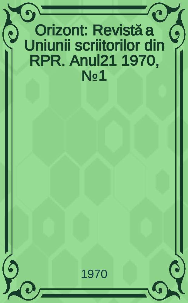 Orizont : Revistă a Uniunii scriitorilor din RPR. Anul21 1970, №1(189)
