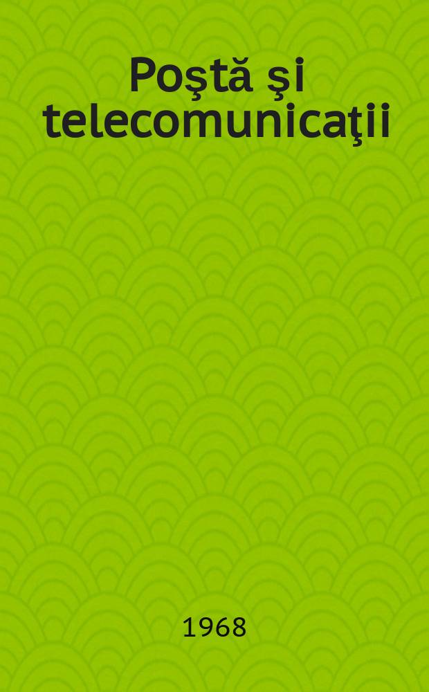 Poştă şi telecomunicaţii : Organ al Ministerului poştelor şi telecomunicaţiilor şi al Consiliului naţional al inginerilor şi tehnicienilor din R.S.R. Anul12 1968, №5