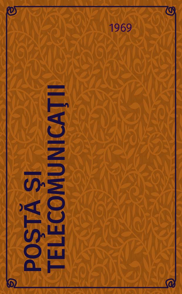Poştă şi telecomunicaţii : Organ al Ministerului poştelor şi telecomunicaţiilor şi al Consiliului naţional al inginerilor şi tehnicienilor din R.S.R. Anul13 1969, №8