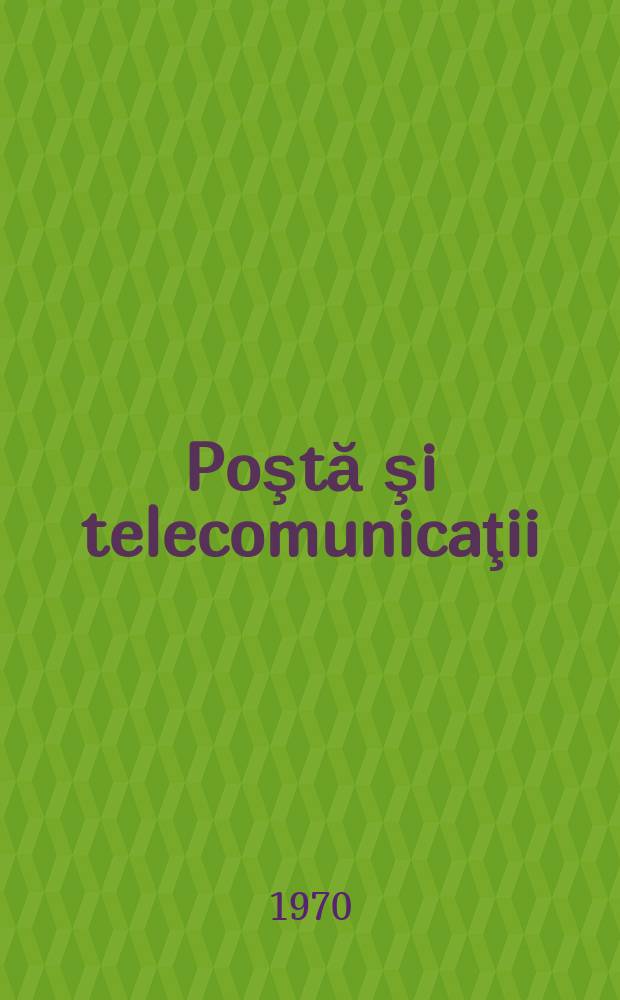 Poştă şi telecomunicaţii : Organ al Ministerului poştelor şi telecomunicaţiilor şi al Consiliului naţional al inginerilor şi tehnicienilor din R.S.R. Anul14 1970, №3