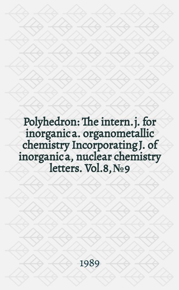 Polyhedron : The intern. j. for inorganic a. organometallic chemistry Incorporating J. of inorganic a, nuclear chemistry letters. Vol.8, №9