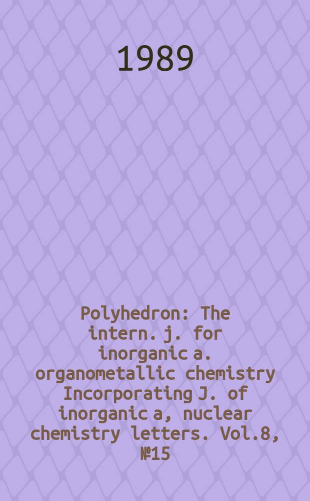 Polyhedron : The intern. j. for inorganic a. organometallic chemistry Incorporating J. of inorganic a, nuclear chemistry letters. Vol.8, №15