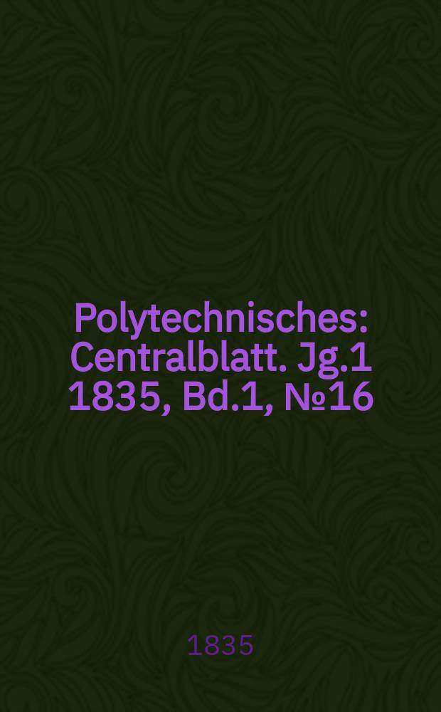 Polytechnisches : Centralblatt. Jg.1 1835, Bd.1, №16
