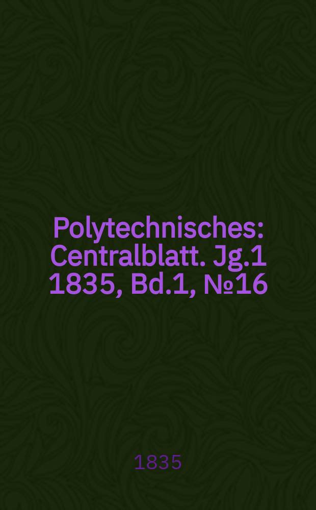 Polytechnisches : Centralblatt. Jg.1 1835, Bd.1, №16