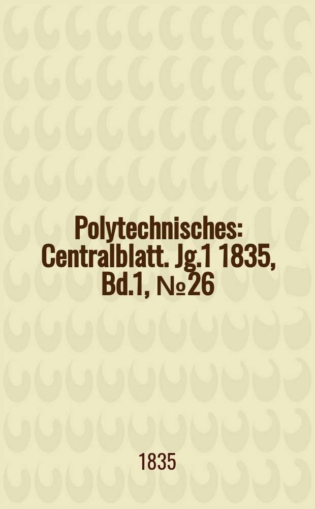 Polytechnisches : Centralblatt. Jg.1 1835, Bd.1, №26