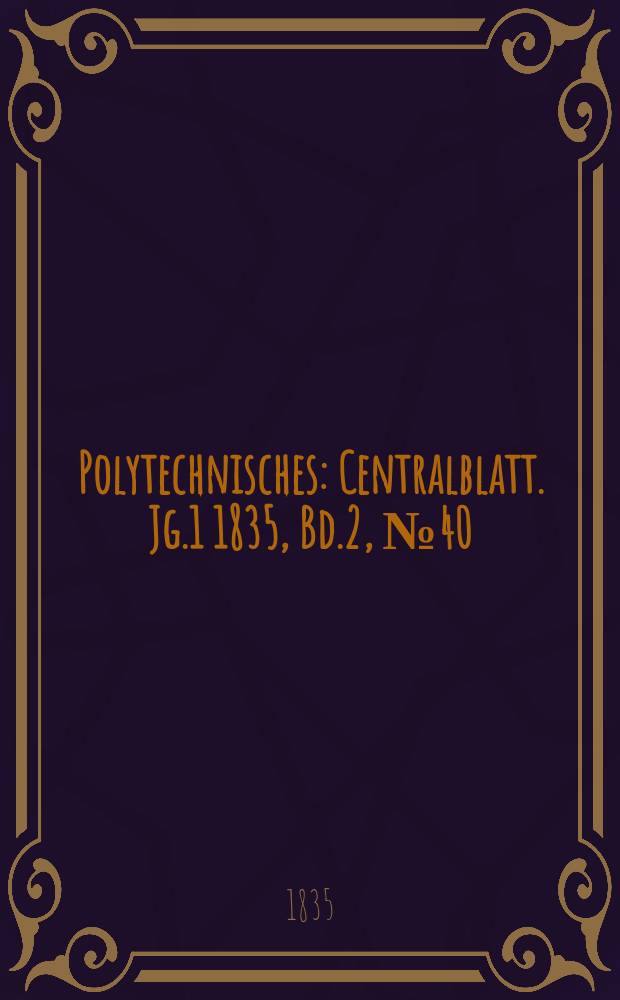 Polytechnisches : Centralblatt. Jg.1 1835, Bd.2, №40