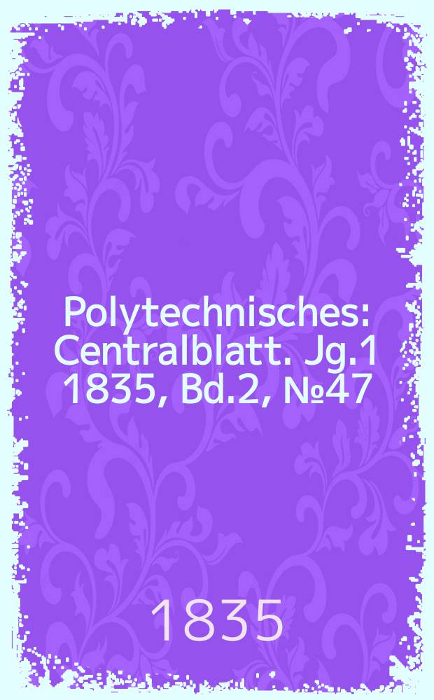 Polytechnisches : Centralblatt. Jg.1 1835, Bd.2, №47