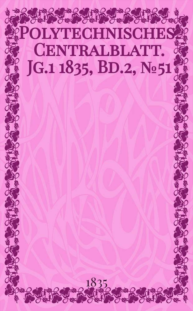 Polytechnisches : Centralblatt. Jg.1 1835, Bd.2, №51
