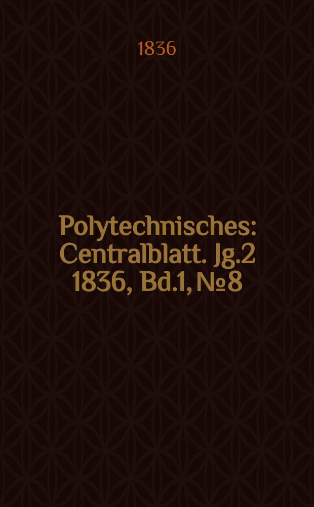 Polytechnisches : Centralblatt. Jg.2 1836, Bd.1, №8