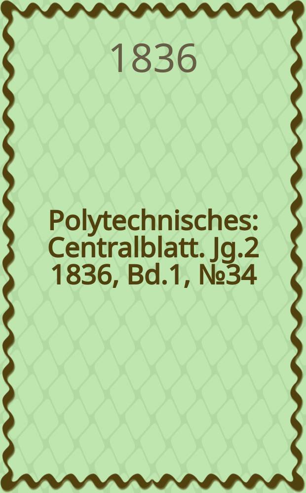 Polytechnisches : Centralblatt. Jg.2 1836, Bd.1, №34