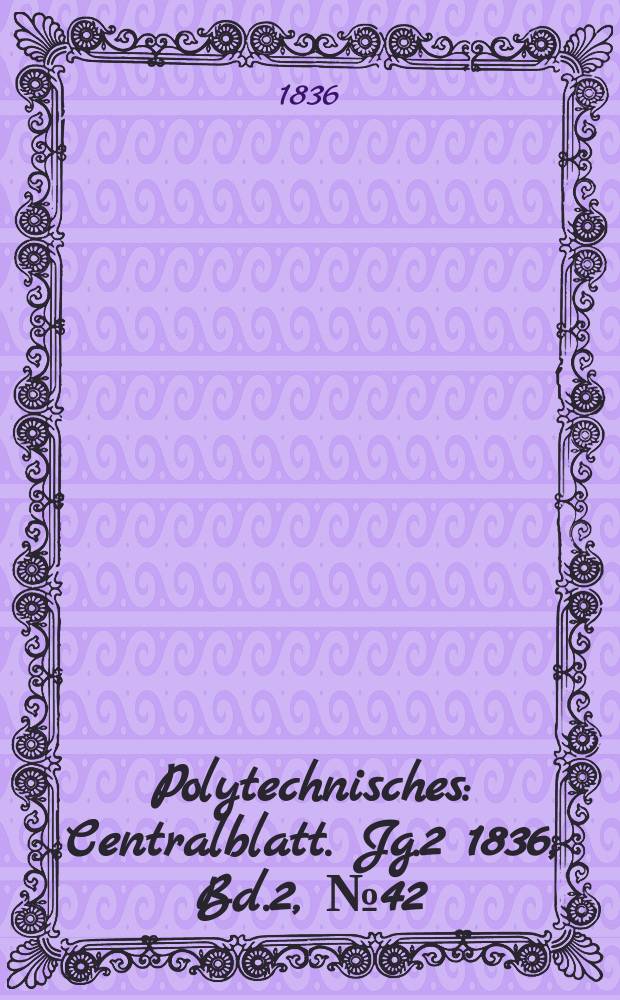 Polytechnisches : Centralblatt. Jg.2 1836, [Bd.2], №42