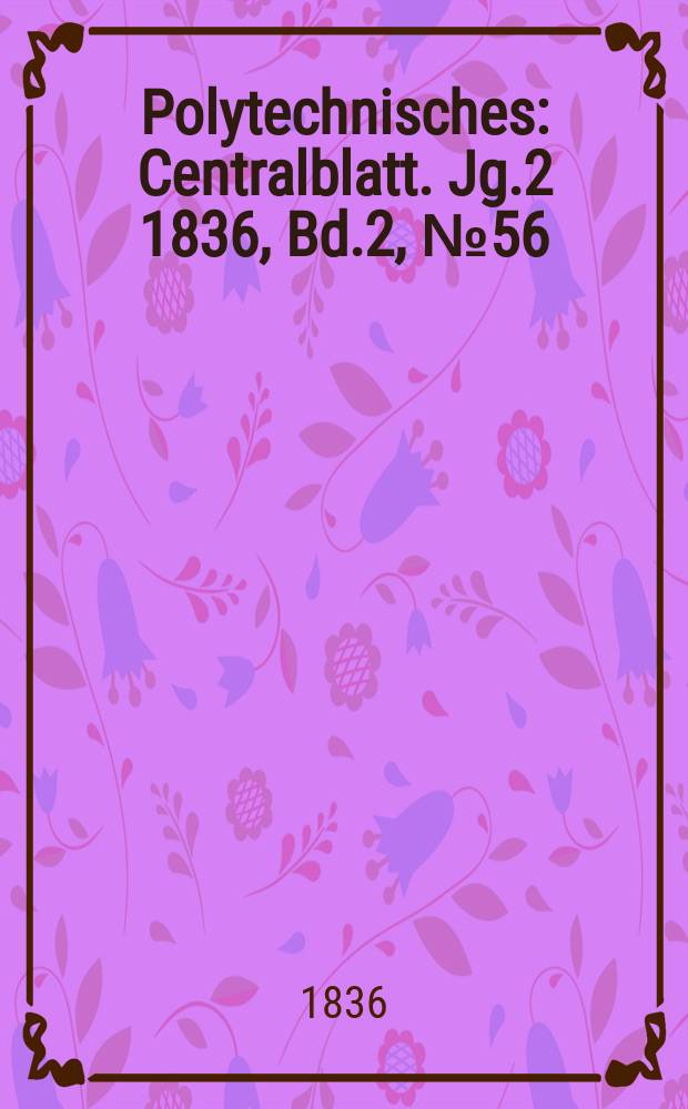 Polytechnisches : Centralblatt. Jg.2 1836, [Bd.2], №56
