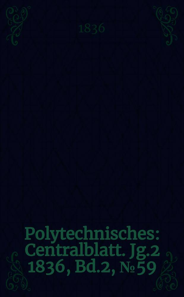 Polytechnisches : Centralblatt. Jg.2 1836, [Bd.2], №59