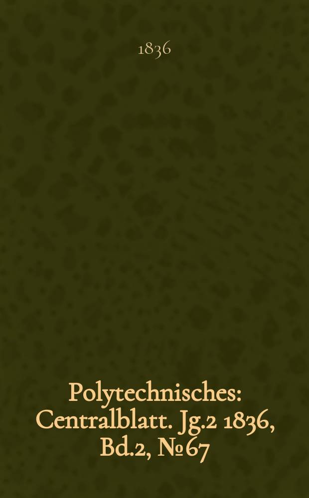 Polytechnisches : Centralblatt. Jg.2 1836, [Bd.2], №67